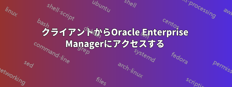 クライアントからOracle Enterprise Managerにアクセスする