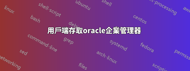 用戶端存取oracle企業管理器