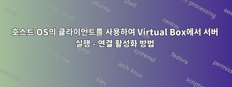 호스트 OS의 클라이언트를 사용하여 Virtual Box에서 서버 실행 - 연결 활성화 방법