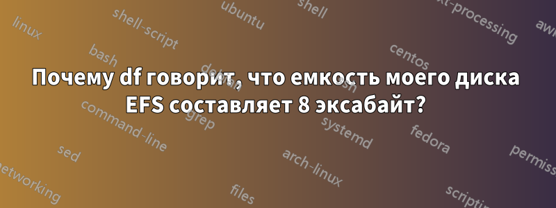 Почему df говорит, что емкость моего диска EFS составляет 8 эксабайт?