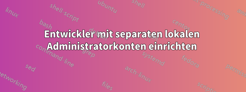 Entwickler mit separaten lokalen Administratorkonten einrichten