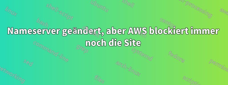 Nameserver geändert, aber AWS blockiert immer noch die Site