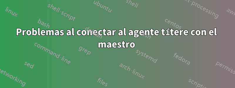 Problemas al conectar al agente títere con el maestro