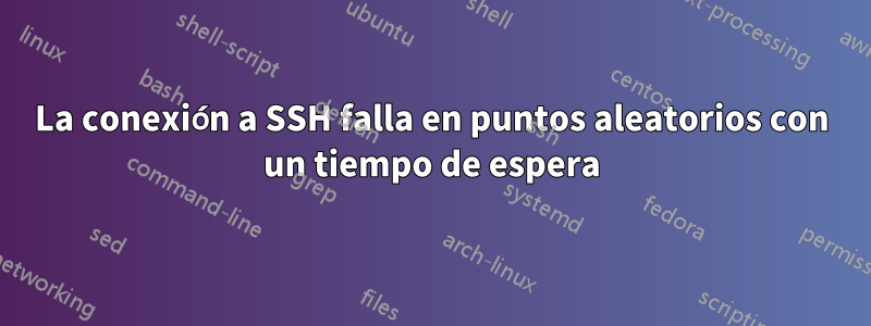 La conexión a SSH falla en puntos aleatorios con un tiempo de espera