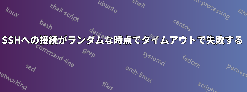 SSHへの接続がランダムな時点でタイムアウトで失敗する