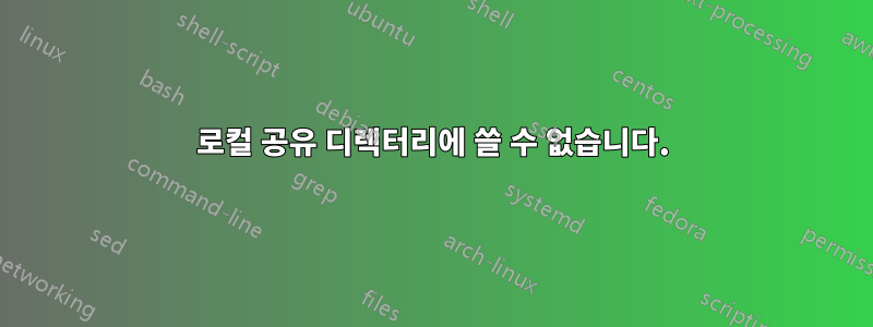 로컬 공유 디렉터리에 쓸 수 없습니다.