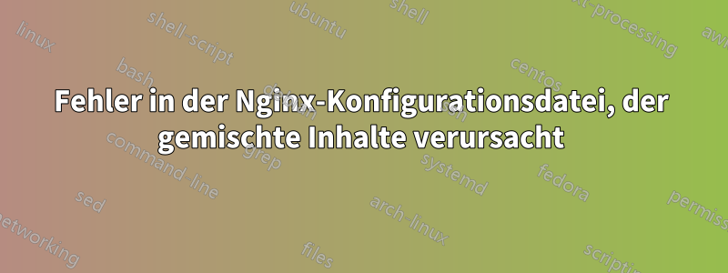 Fehler in der Nginx-Konfigurationsdatei, der gemischte Inhalte verursacht