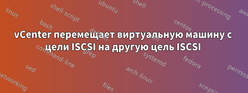 vCenter перемещает виртуальную машину с цели ISCSI на другую цель ISCSI