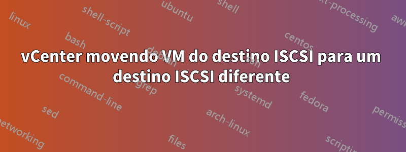 vCenter movendo VM do destino ISCSI para um destino ISCSI diferente