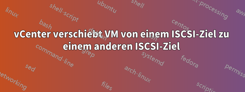 vCenter verschiebt VM von einem ISCSI-Ziel zu einem anderen ISCSI-Ziel