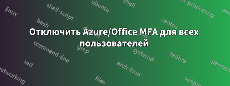 Отключить Azure/Office MFA для всех пользователей