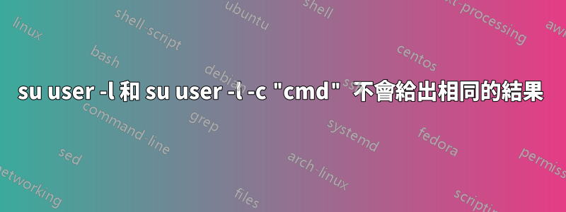 su user -l 和 su user -l -c "cmd" 不會給出相同的結果