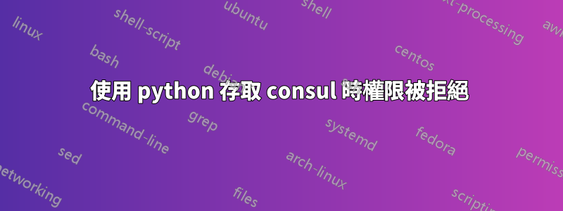 使用 python 存取 consul 時權限被拒絕