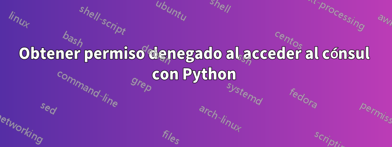 Obtener permiso denegado al acceder al cónsul con Python