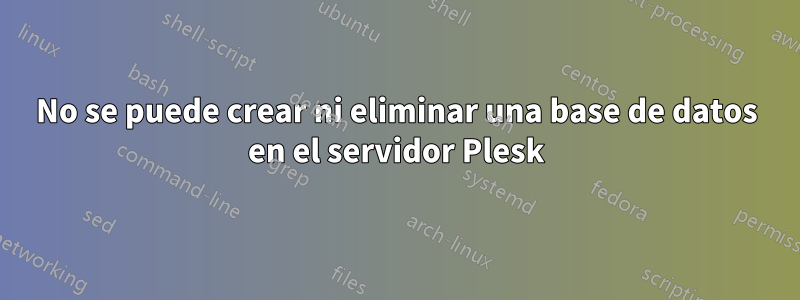 No se puede crear ni eliminar una base de datos en el servidor Plesk