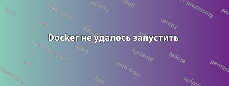 Docker не удалось запустить