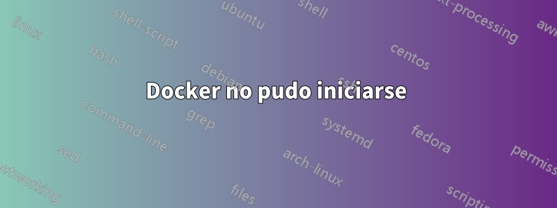 Docker no pudo iniciarse