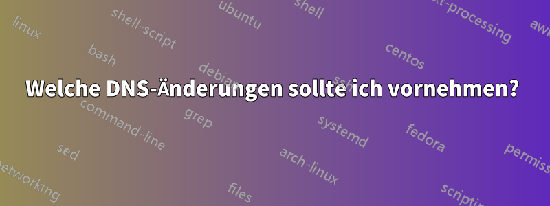 Welche DNS-Änderungen sollte ich vornehmen?