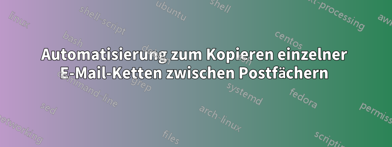 Automatisierung zum Kopieren einzelner E-Mail-Ketten zwischen Postfächern