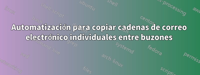 Automatización para copiar cadenas de correo electrónico individuales entre buzones