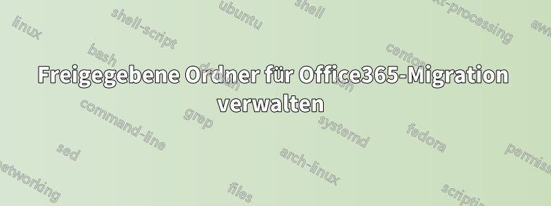 Freigegebene Ordner für Office365-Migration verwalten 