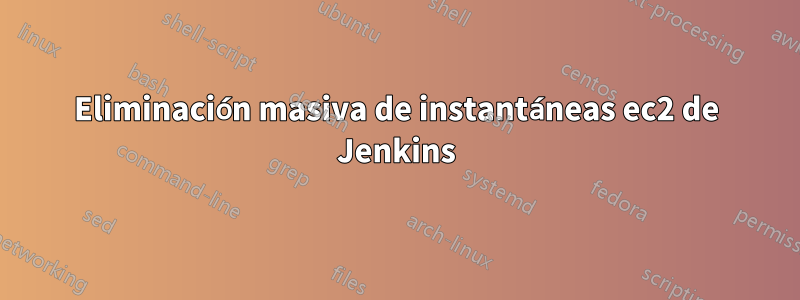 Eliminación masiva de instantáneas ec2 de Jenkins