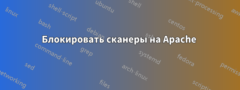 Блокировать сканеры на Apache