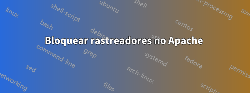 Bloquear rastreadores no Apache