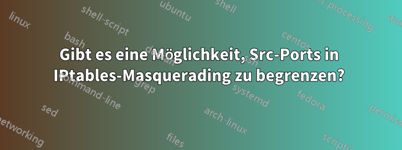 Gibt es eine Möglichkeit, Src-Ports in IPtables-Masquerading zu begrenzen?