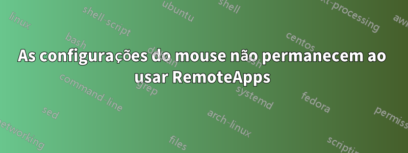 As configurações do mouse não permanecem ao usar RemoteApps