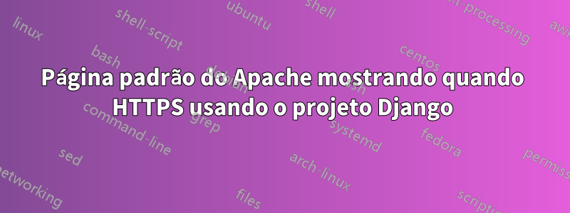 Página padrão do Apache mostrando quando HTTPS usando o projeto Django