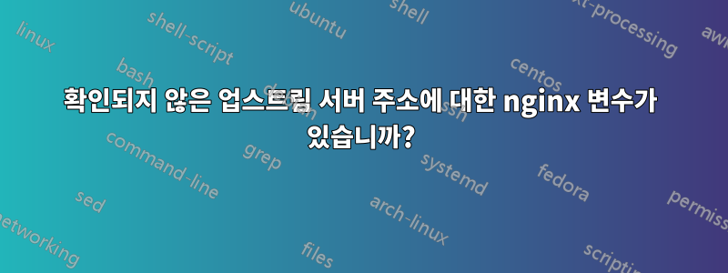 확인되지 않은 업스트림 서버 주소에 대한 nginx 변수가 있습니까?