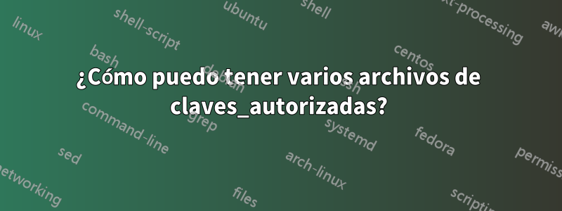 ¿Cómo puedo tener varios archivos de claves_autorizadas?