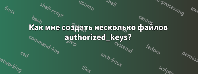 Как мне создать несколько файлов authorized_keys?