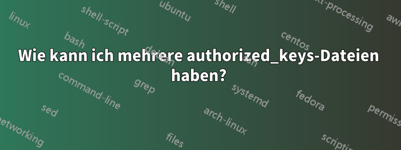 Wie kann ich mehrere authorized_keys-Dateien haben?