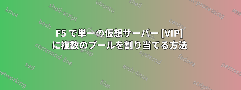 F5 で単一の仮想サーバー [VIP] に複数のプールを割り当てる方法