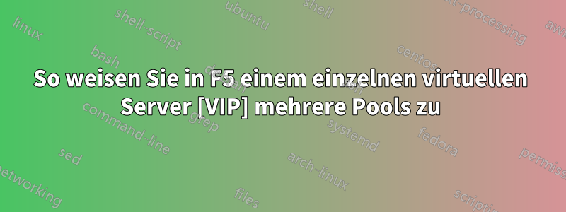 So weisen Sie in F5 einem einzelnen virtuellen Server [VIP] mehrere Pools zu