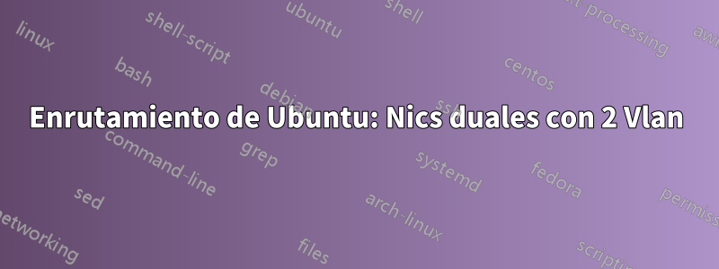 Enrutamiento de Ubuntu: Nics duales con 2 Vlan