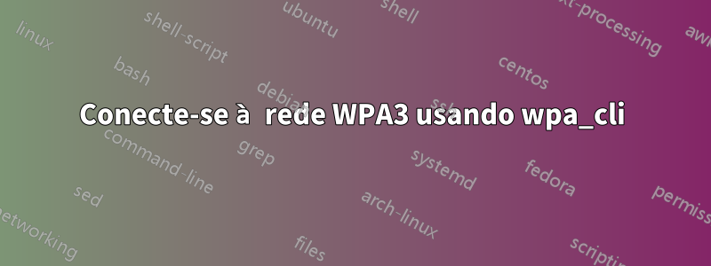 Conecte-se à rede WPA3 usando wpa_cli