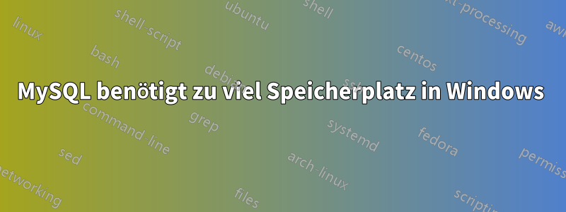 MySQL benötigt zu viel Speicherplatz in Windows