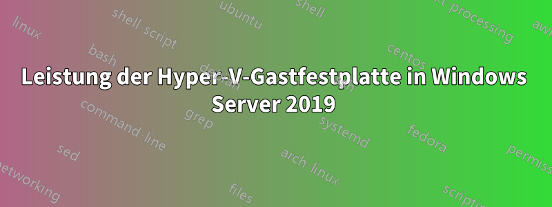 Leistung der Hyper-V-Gastfestplatte in Windows Server 2019