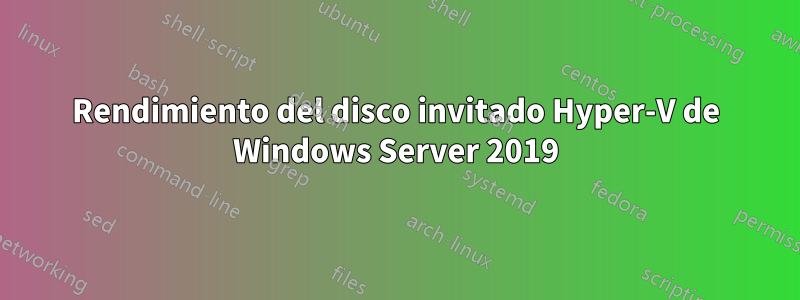 Rendimiento del disco invitado Hyper-V de Windows Server 2019