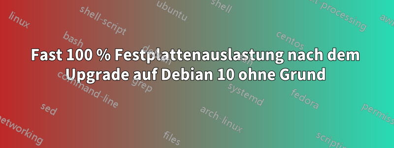 Fast 100 % Festplattenauslastung nach dem Upgrade auf Debian 10 ohne Grund