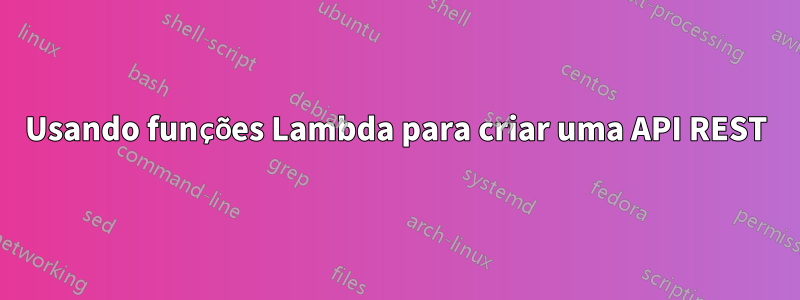 Usando funções Lambda para criar uma API REST