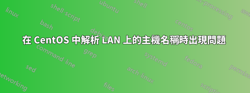 在 CentOS 中解析 LAN 上的主機名稱時出現問題