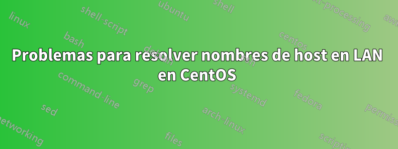 Problemas para resolver nombres de host en LAN en CentOS