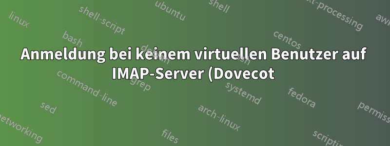 Anmeldung bei keinem virtuellen Benutzer auf IMAP-Server (Dovecot) möglich: pam_authenticate() fehlgeschlagen, unbekannter Benutzer