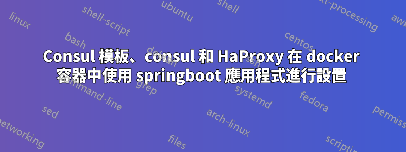 Consul 模板、consul 和 HaProxy 在 docker 容器中使用 springboot 應用程式進行設置