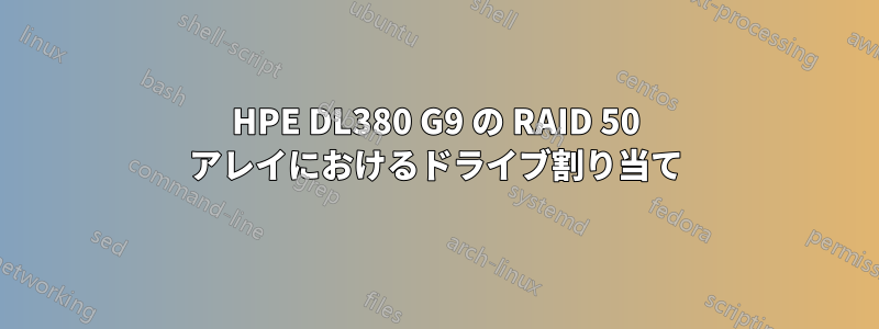 HPE DL380 G9 の RAID 50 アレイにおけるドライブ割り当て