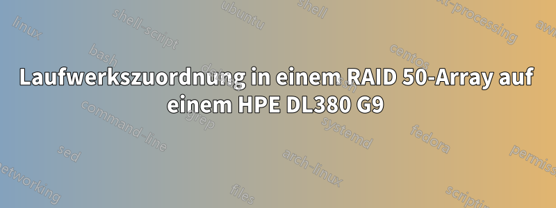 Laufwerkszuordnung in einem RAID 50-Array auf einem HPE DL380 G9